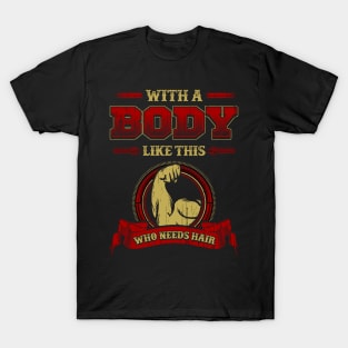 With a body like this who needs hair T-Shirt